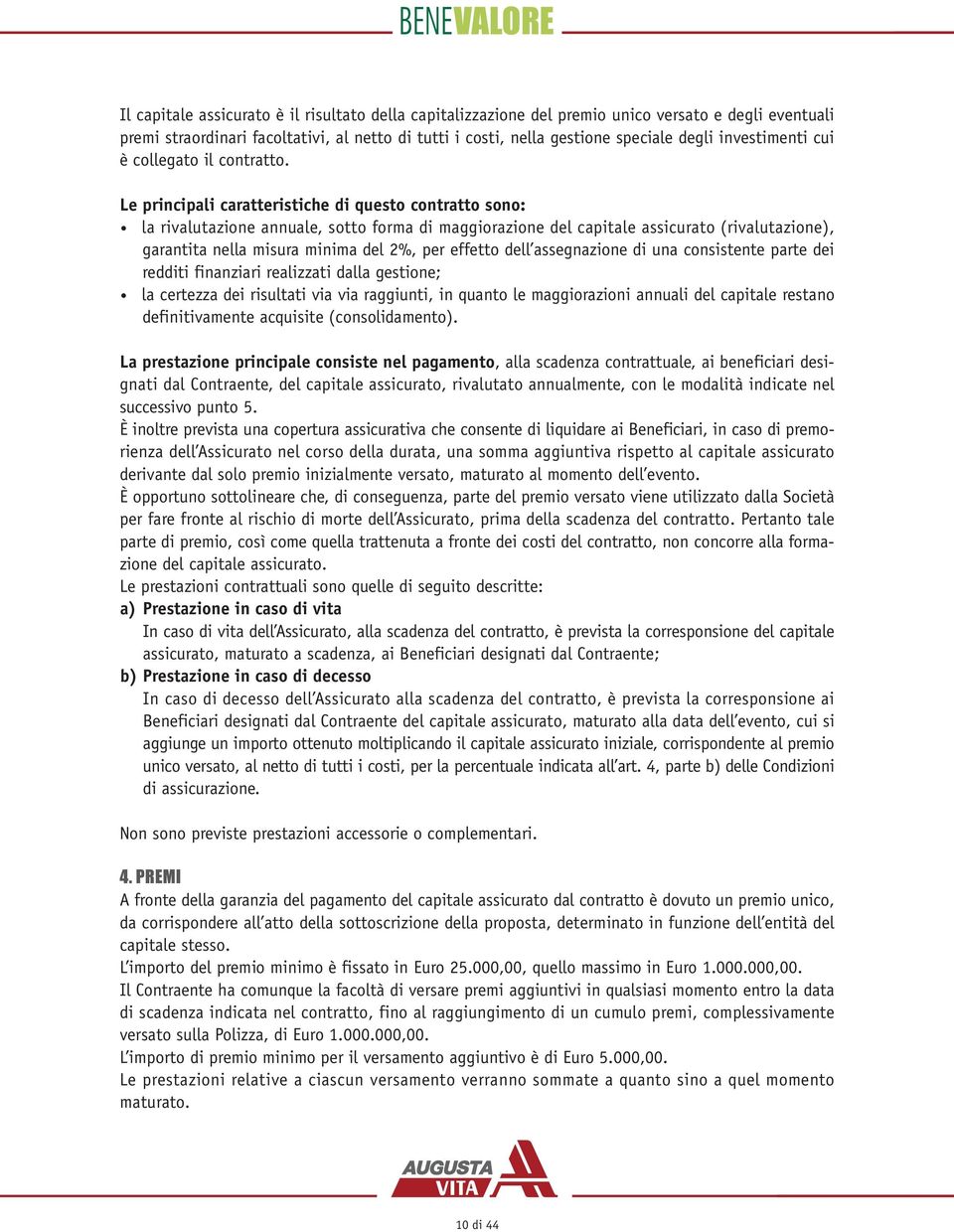 Le principali caratteristiche di questo contratto sono: la rivalutazione annuale, sotto forma di maggiorazione del capitale assicurato (rivalutazione), garantita nella misura minima del 2%, per