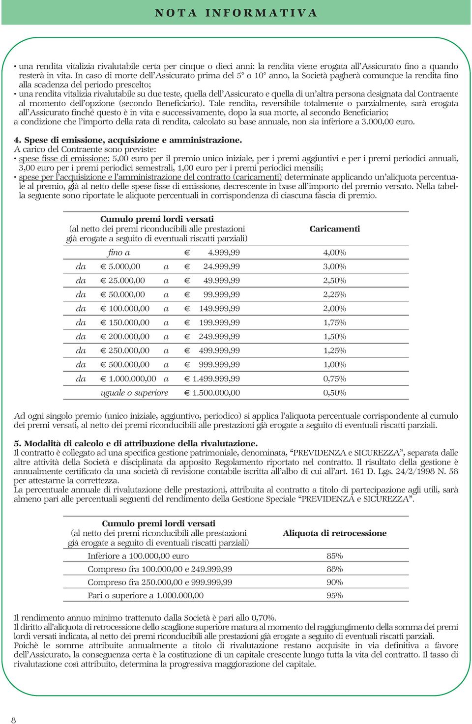 Assicurato e quella di un altra persona designata dal Contraente al momento dell opzione (secondo Beneficiario).