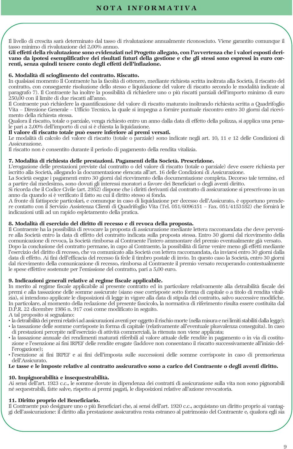 sono espressi in euro correnti, senza quindi tenere conto degli effetti dell inflazione. 6. Modalità di scioglimento del contratto. Riscatto.