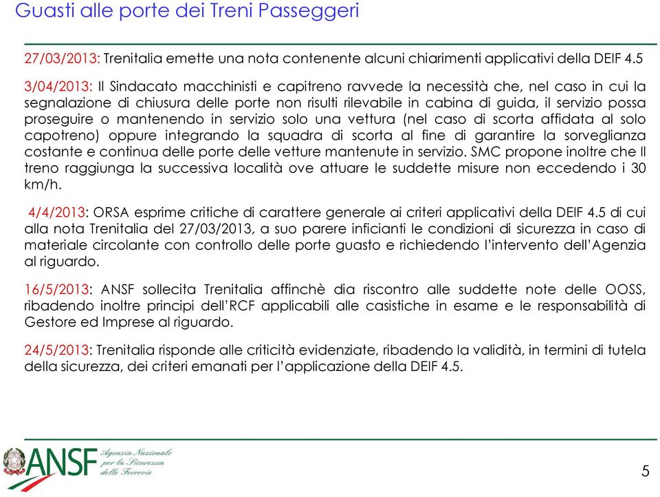 proseguire o mantenendo in servizio solo una vettura (nel caso di scorta affidata al solo capotreno) oppure integrando la squadra di scorta al fine di garantire la sorveglianza costante e continua