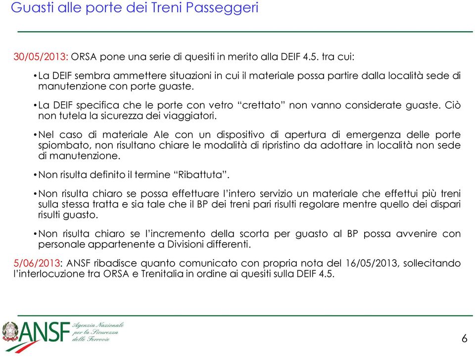 Nel caso di materiale Ale con un dispositivo di apertura di emergenza delle porte spiombato, non risultano chiare le modalità di ripristino da adottare in località non sede di manutenzione.