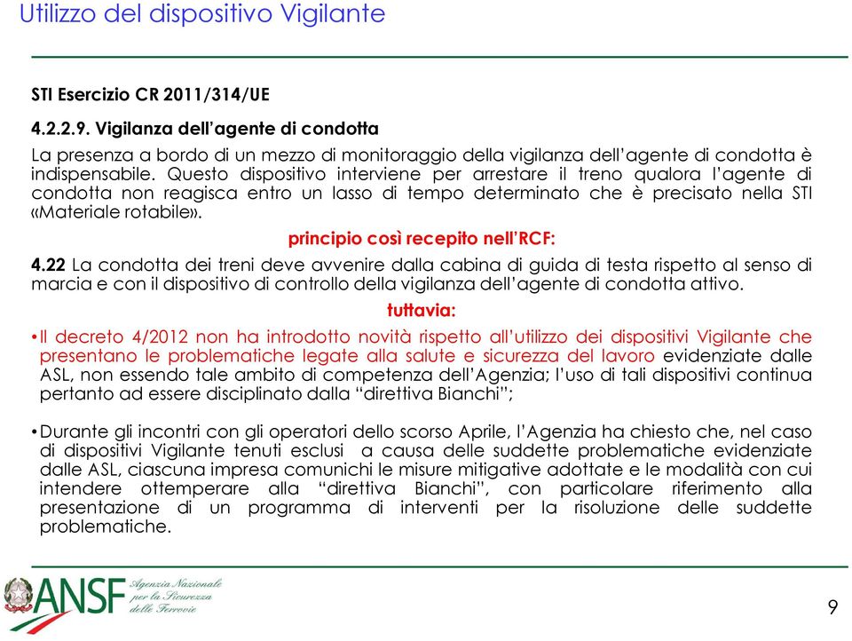 Questo dispositivo interviene per arrestare il treno qualora l agente di condotta non reagisca entro un lasso di tempo determinato che è precisato nella STI «Materiale rotabile».