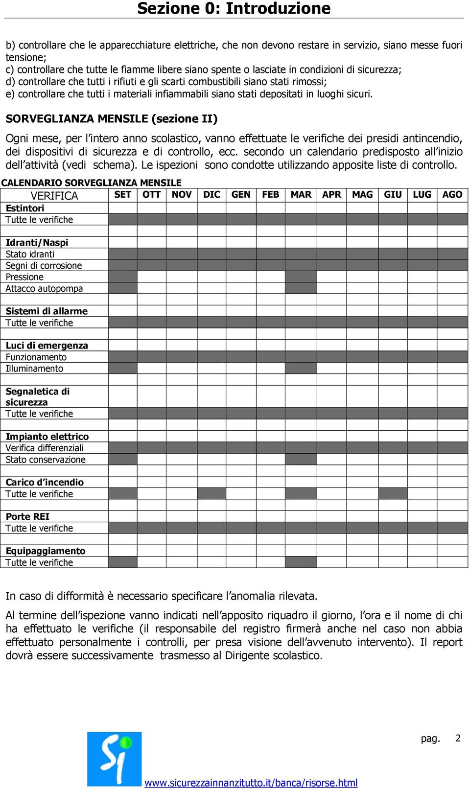 luoghi sicuri. SORVEGLIANZA MENSILE (sezione II) Ogni mese, per l intero anno scolastico, vanno effettuate le verifiche dei presidi antincendio, dei dispositivi di sicurezza e di controllo, ecc.