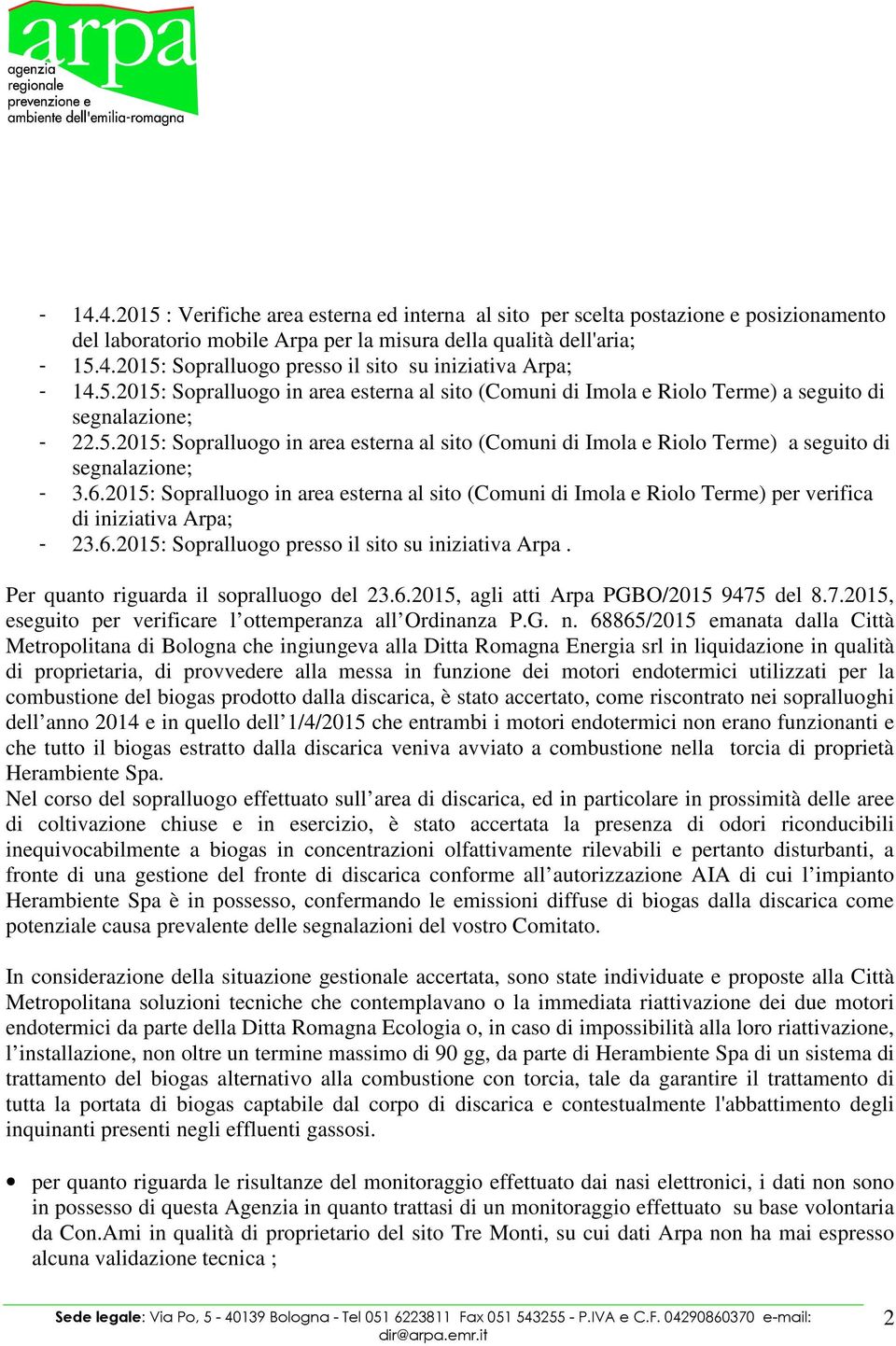 6.2015: Sopralluogo in area esterna al sito (Comuni di Imola e Riolo Terme) per verifica di iniziativa Arpa; - 23.6.2015: Sopralluogo presso il sito su iniziativa Arpa.