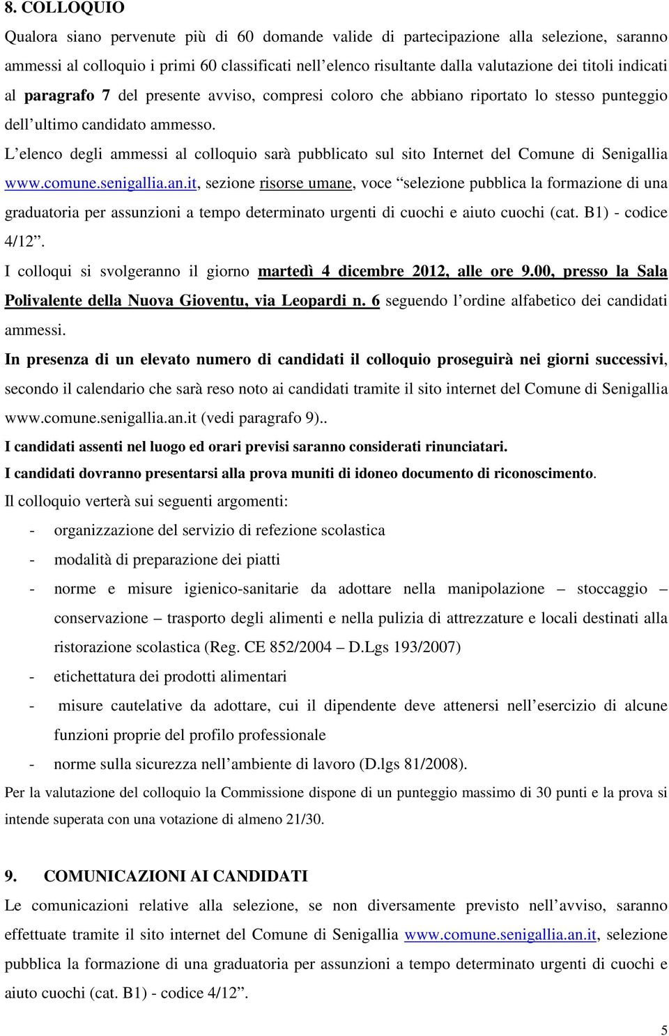 L elenco degli ammessi al colloquio sarà pubblicato sul sito Internet del Comune di Senigallia www.comune.senigallia.an.