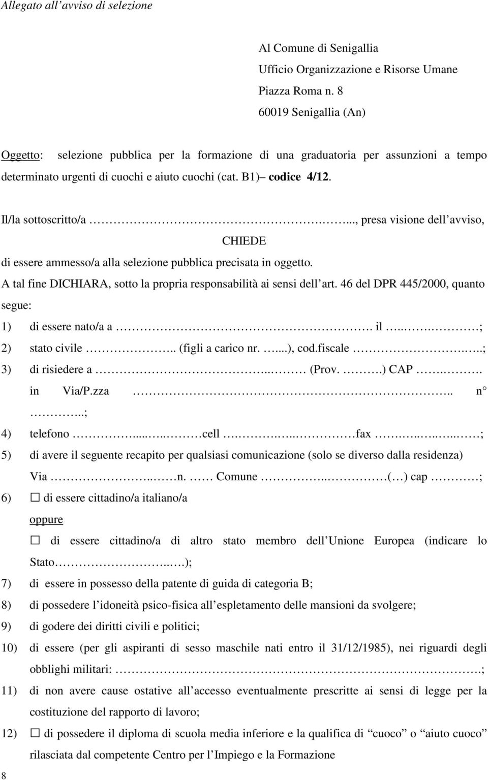 Il/la sottoscritto/a...., presa visione dell avviso, CHIEDE di essere ammesso/a alla selezione pubblica precisata in oggetto. A tal fine DICHIARA, sotto la propria responsabilità ai sensi dell art.