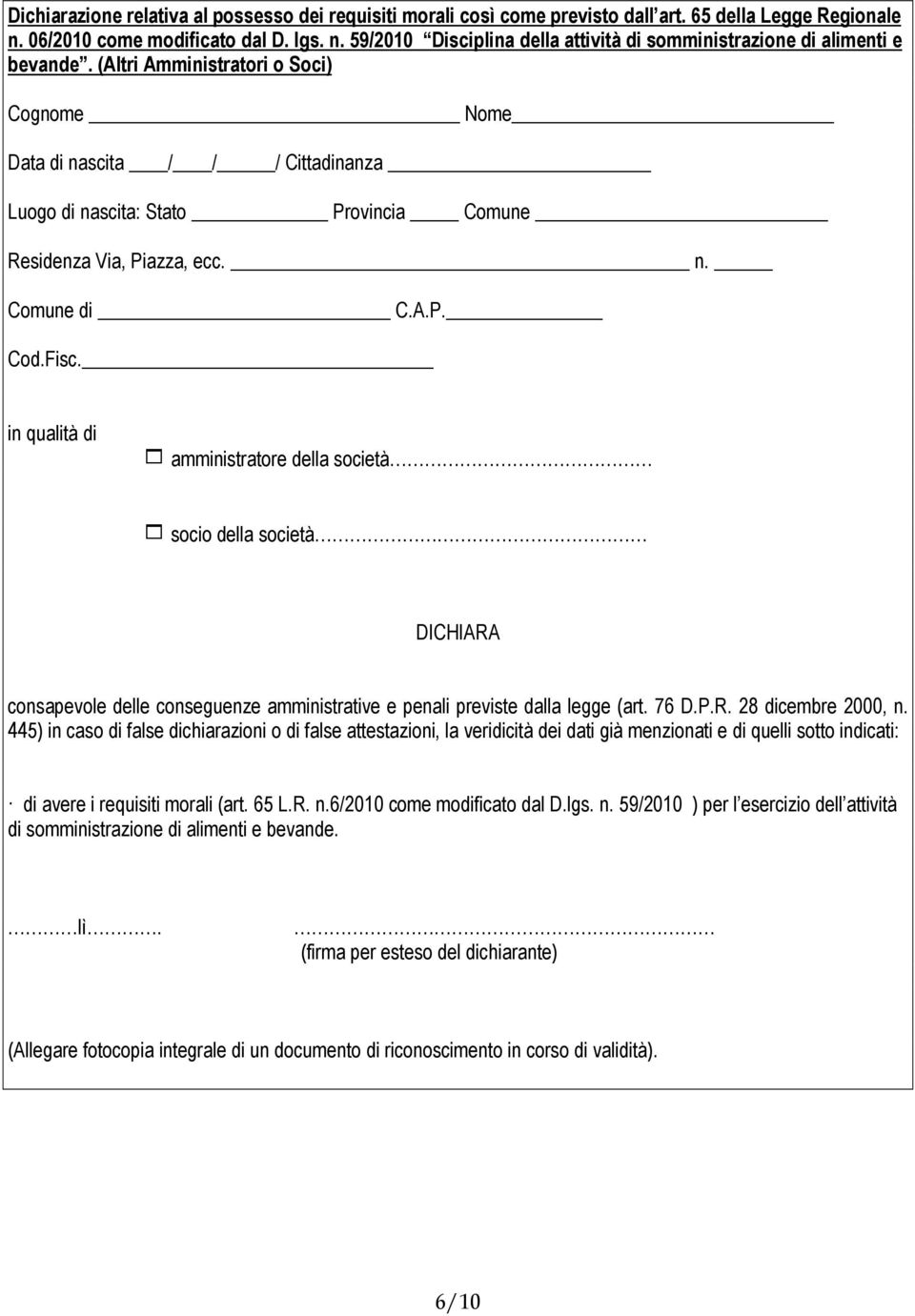 in qualità di 1 amministratore della società 1 socio della società DICHIARA consapevole delle conseguenze amministrative e penali previste dalla legge (art. 76 D.P.R. 28 dicembre 2000, n.