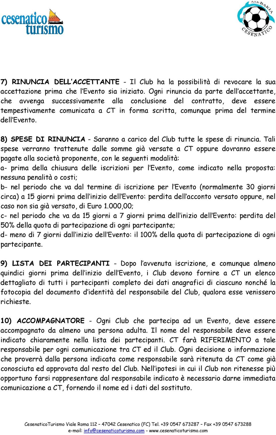 Evento. 8) SPESE DI RINUNCIA - Saranno a carico del Club tutte le spese di rinuncia.