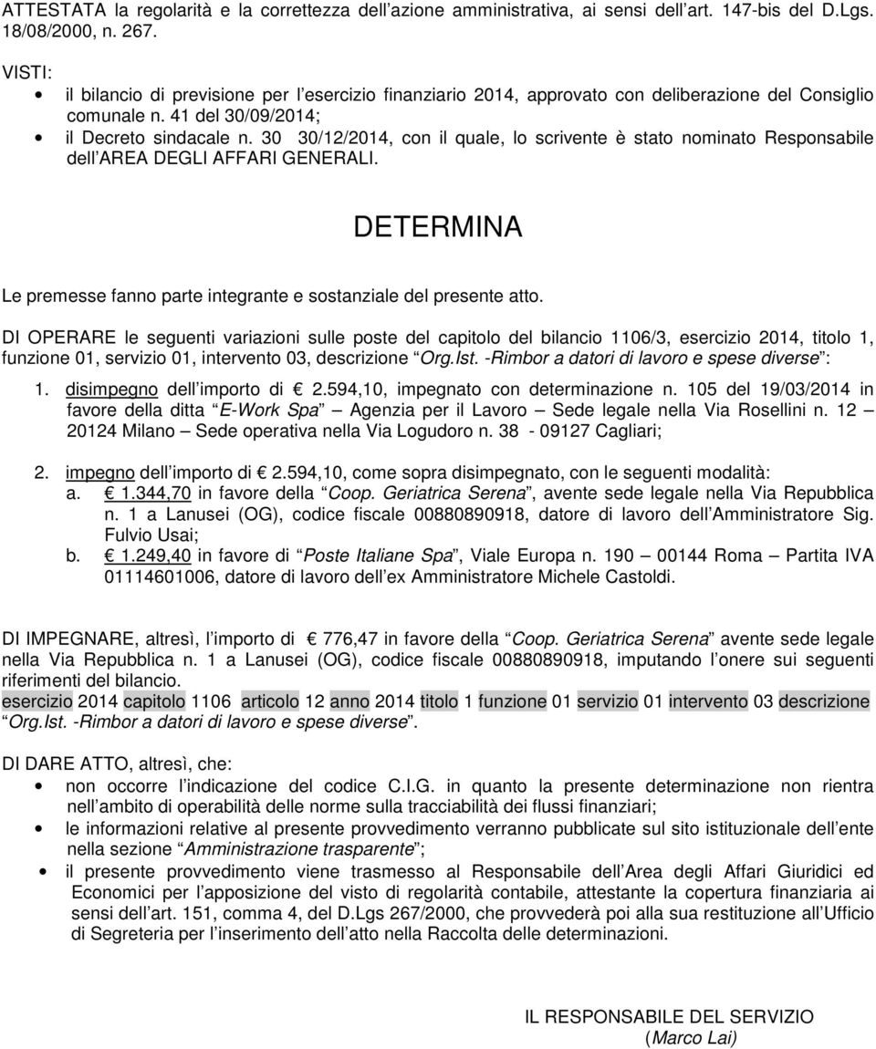 30 30/12/2014, con il quale, lo scrivente è stato nominato Responsabile dell AREA DEGLI AFFARI GENERALI. DETERMINA Le premesse fanno parte integrante e sostanziale del presente atto.