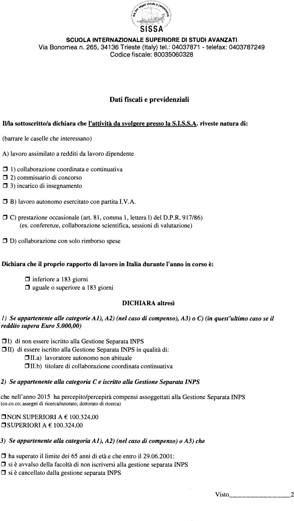 riveste natura di: (barrare le caselle che interessano) A) lavoro assimilato a redditi da lavoro dipendente D 1) collaborazione coordinata e continuativa D 2) commissario di concorso D 3) incarico di