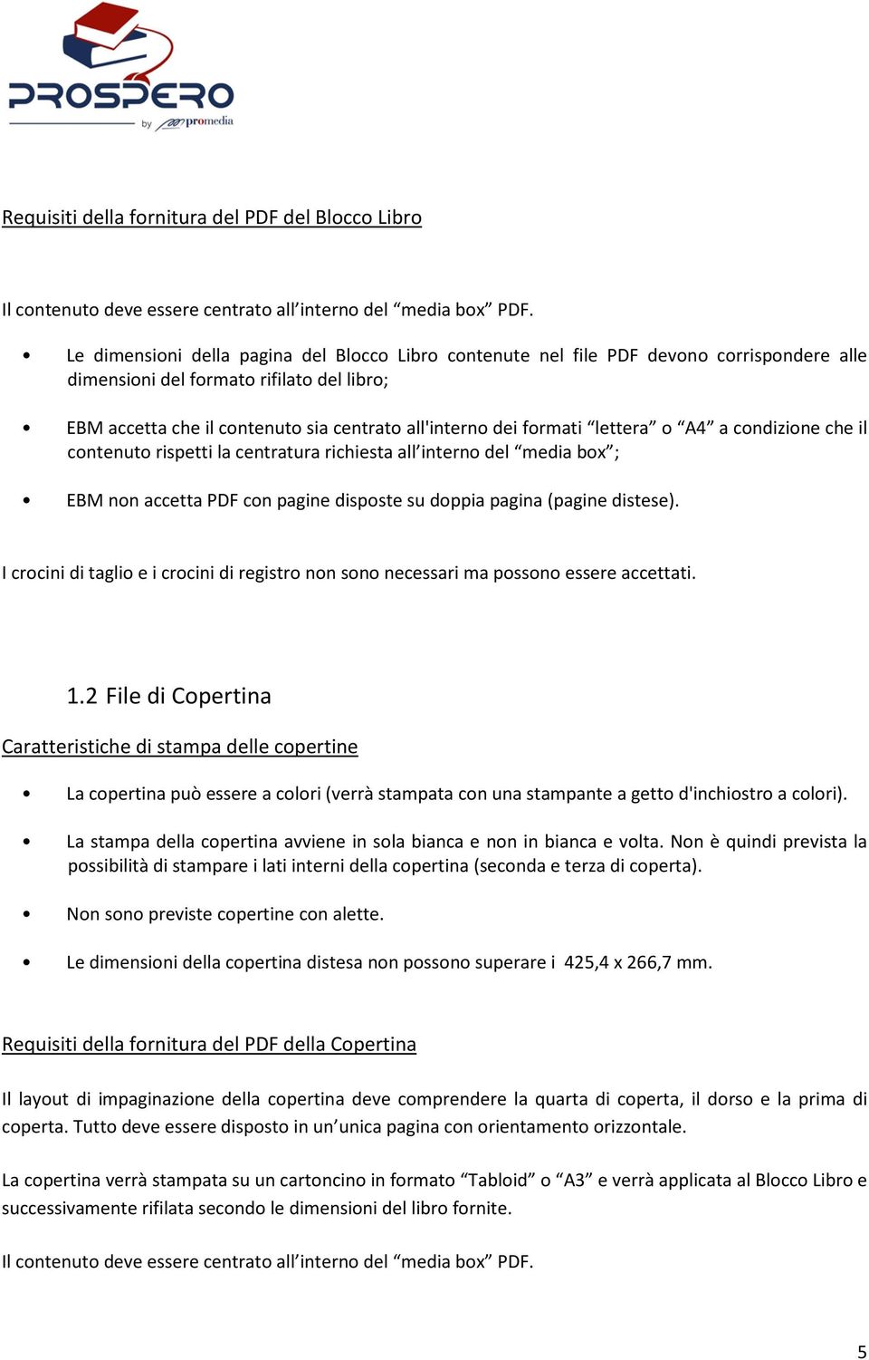 formati lettera o A4 a condizione che il contenuto rispetti la centratura richiesta all interno del media box ; EBM non accetta PDF con pagine disposte su doppia pagina (pagine distese).