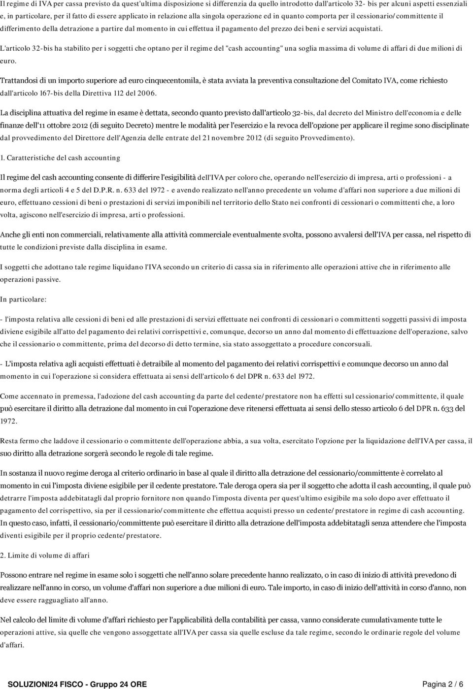 beni e servizi acquistati. L'articolo 32-bis ha stabilito per i soggetti che optano per il regime del "cash accounting" una soglia massima di volume di affari di due milioni di euro.