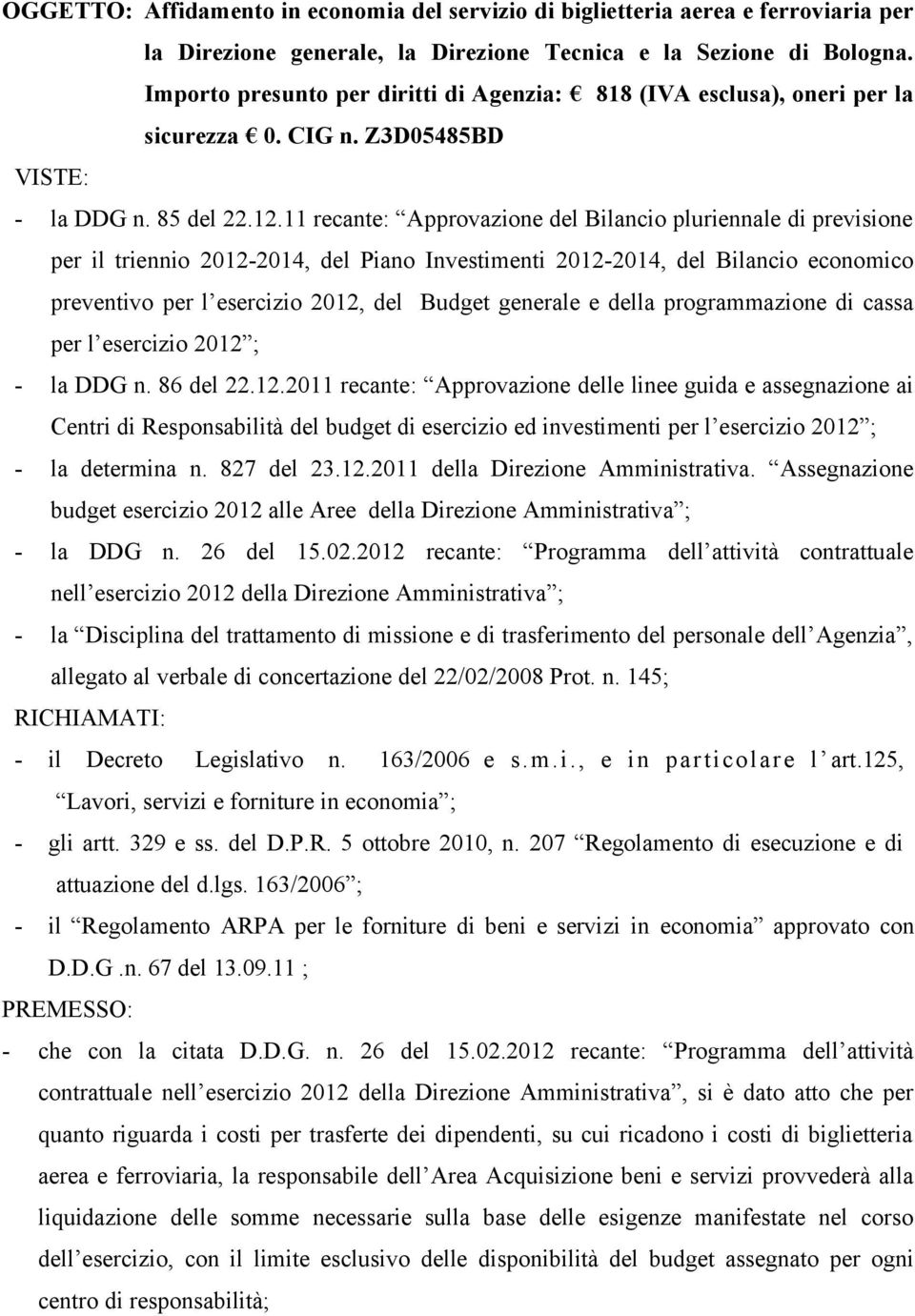 11 recante: Approvazione del Bilancio pluriennale di previsione per il triennio 2012-2014, del Piano Investimenti 2012-2014, del Bilancio economico preventivo per l esercizio 2012, del Budget