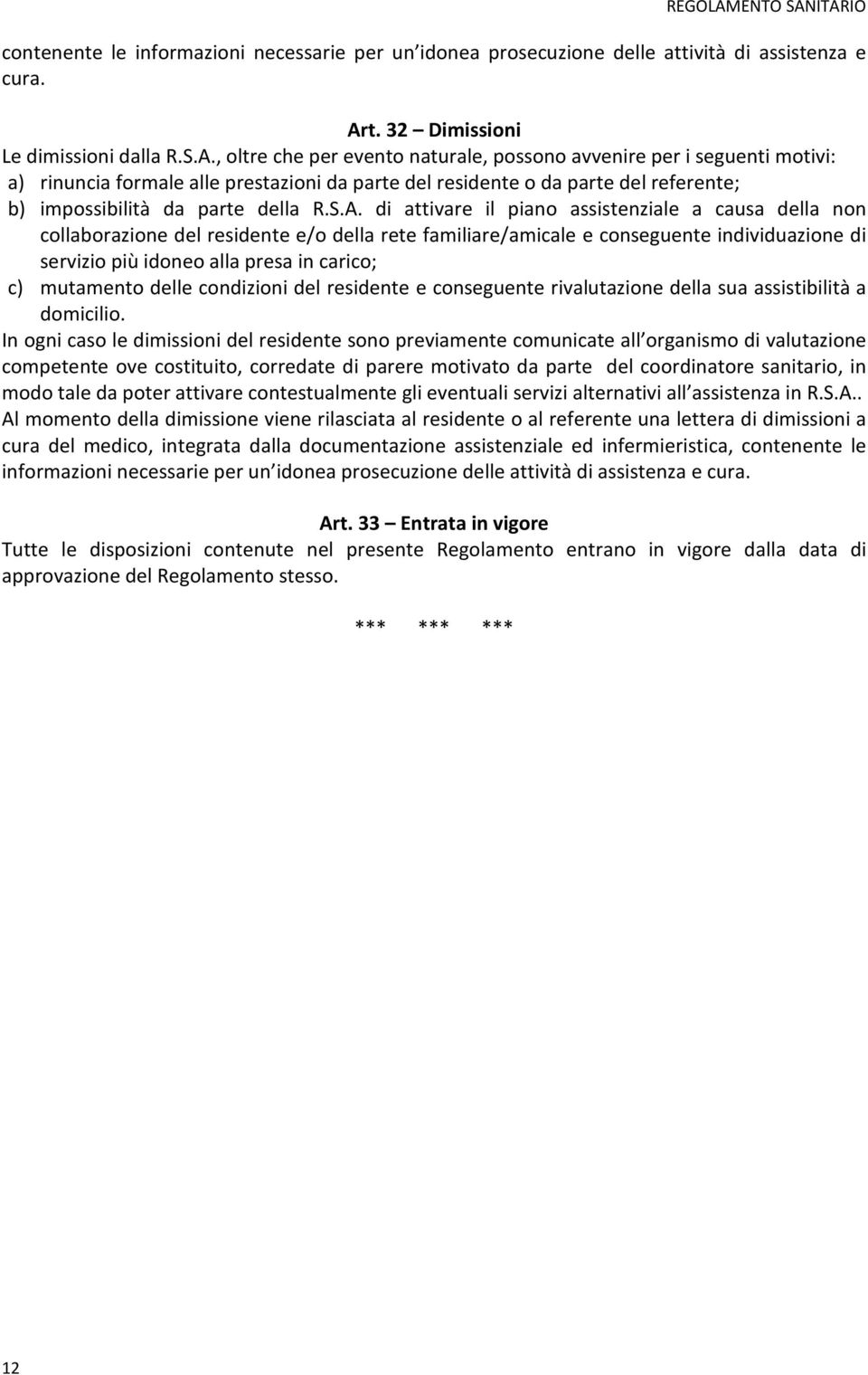 , oltre che per evento naturale, possono avvenire per i seguenti motivi: a) rinuncia formale alle prestazioni da parte del residente o da parte del referente; b) impossibilità da parte della R.S.A.