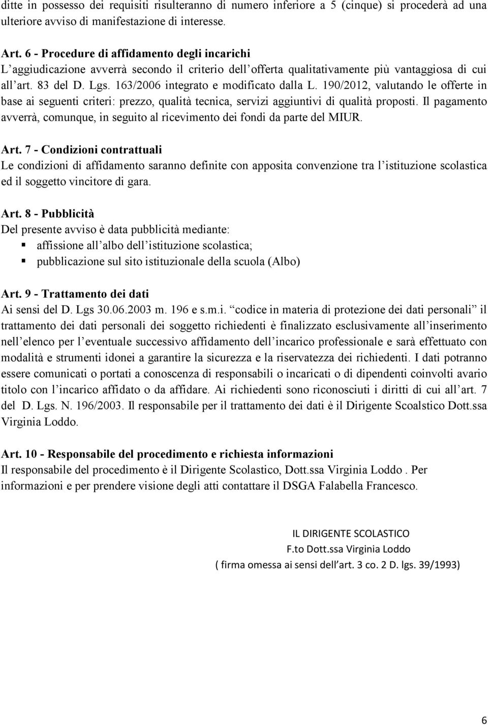 163/2006 integrato e modificato dalla L. 190/2012, valutando le offerte in base ai seguenti criteri: prezzo, qualità tecnica, servizi aggiuntivi di qualità proposti.