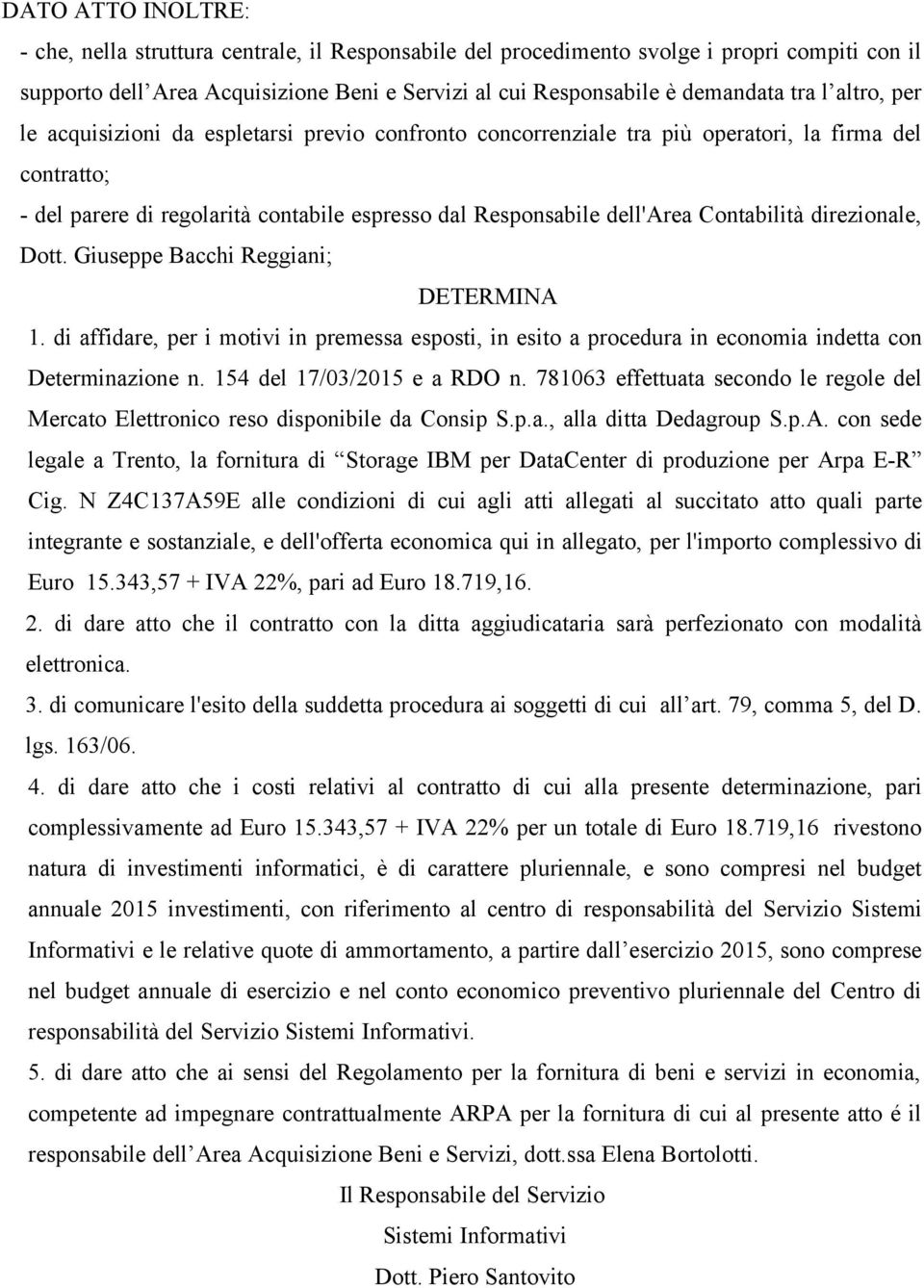 Contabilità direzionale, Dott. Giuseppe Bacchi Reggiani; DETERMINA 1. di affidare, per i motivi in premessa esposti, in esito a procedura in economia indetta con Determinazione n.