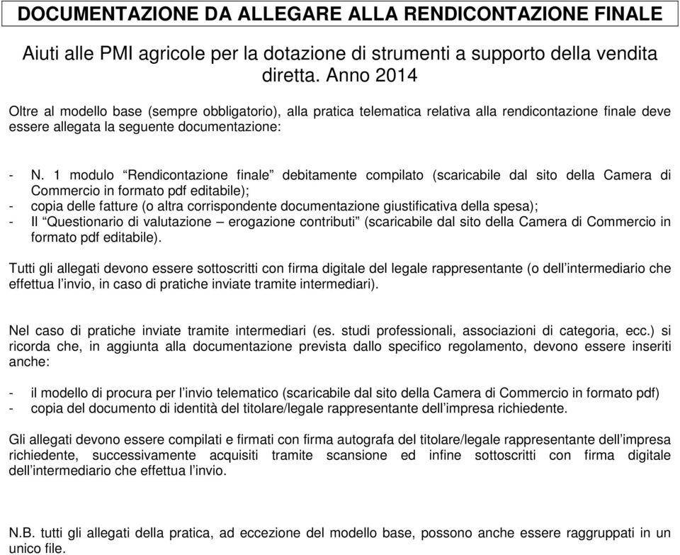 1 modulo Rendicontazione finale debitamente compilato (scaricabile dal sito della Camera di Commercio in formato pdf editabile); - copia delle fatture (o altra corrispondente documentazione