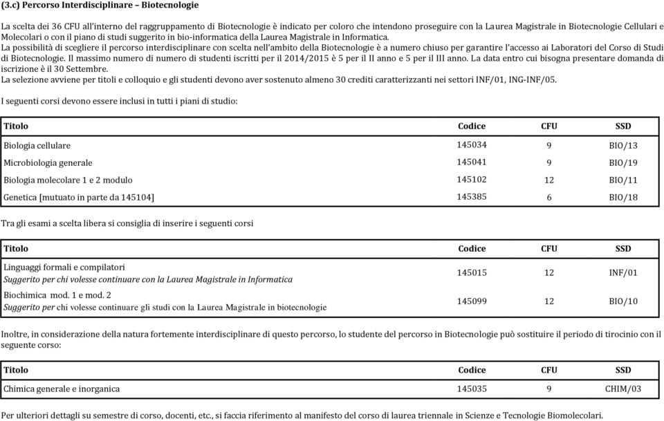 La possibilità di scegliere il percorso interdisciplinare con scelta nell ambito della Biotecnologie è a numero chiuso per garantire l accesso ai Laboratori del Corso di Studi di Biotecnologie.