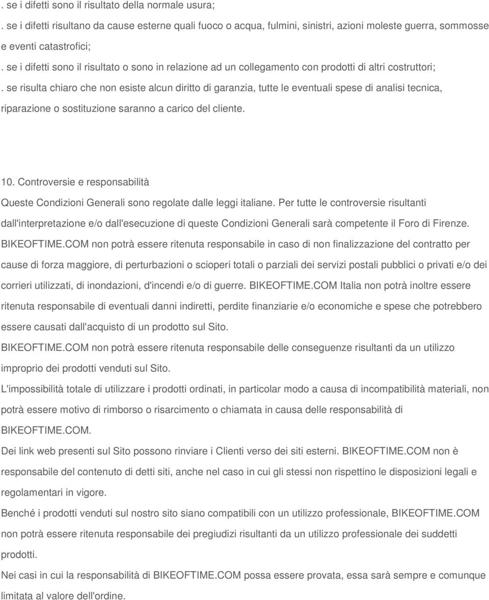 se risulta chiaro che non esiste alcun diritto di garanzia, tutte le eventuali spese di analisi tecnica, riparazione o sostituzione saranno a carico del cliente. 10.