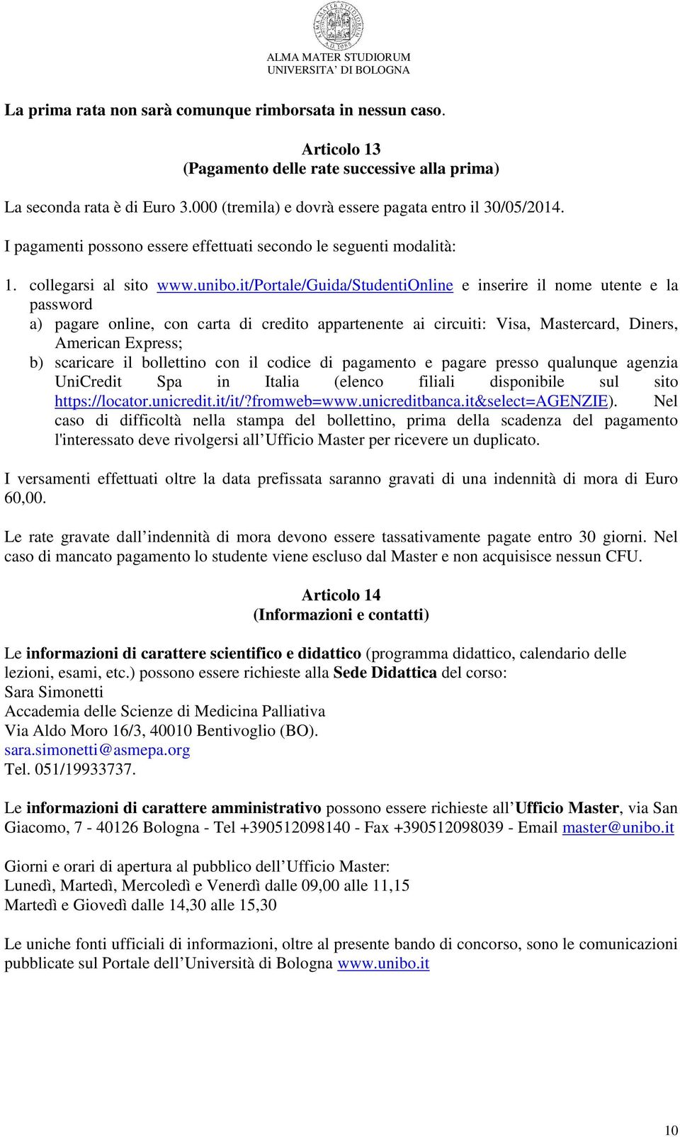 it/portale/guida/studentionline e inserire il nome utente e la password a) pagare online, con carta di credito appartenente ai circuiti: Visa, Mastercard, Diners, American Express; b) scaricare il