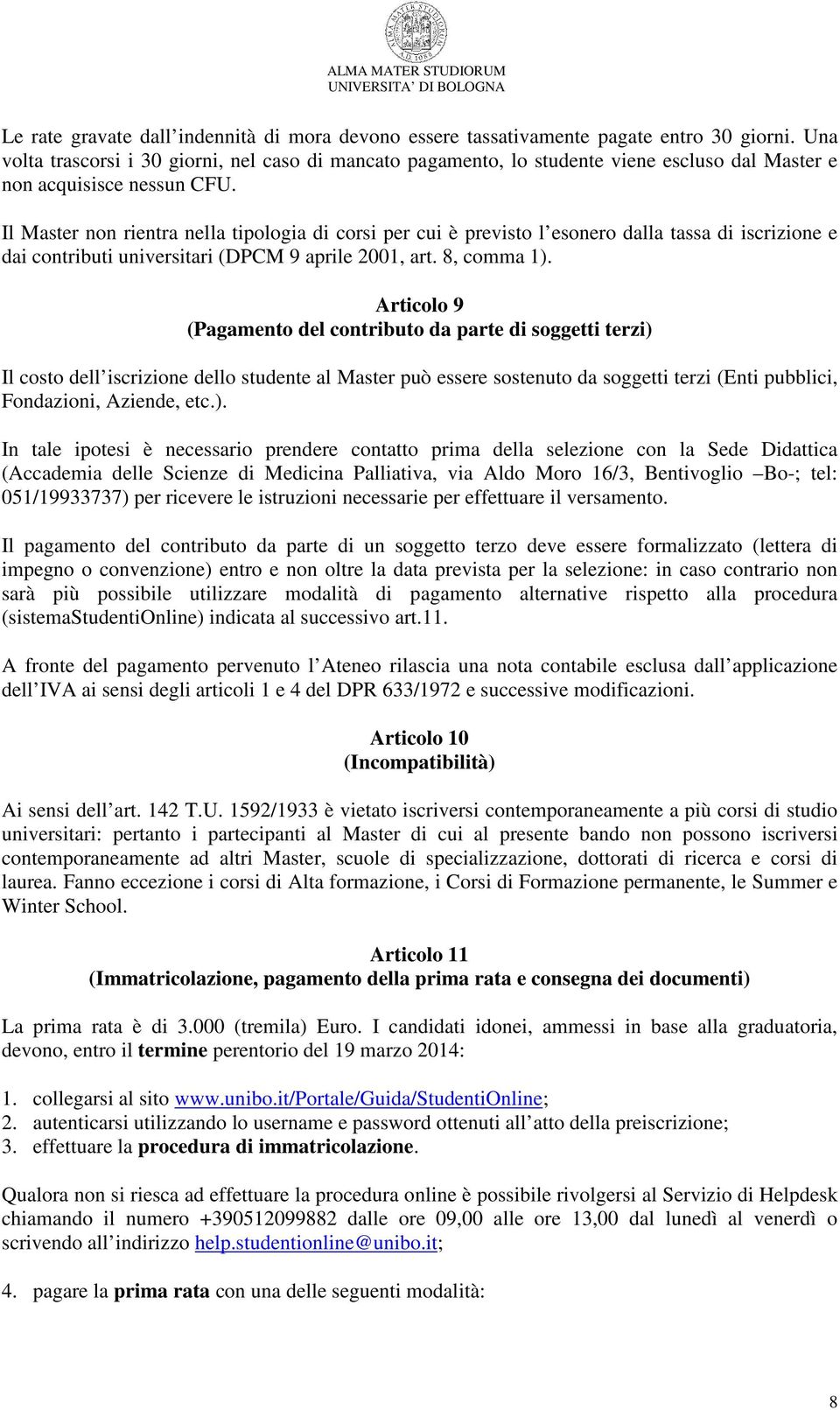 Il Master non rientra nella tipologia di corsi per cui è previsto l esonero dalla tassa di iscrizione e dai contributi universitari (DPCM 9 aprile 2001, art. 8, comma 1).