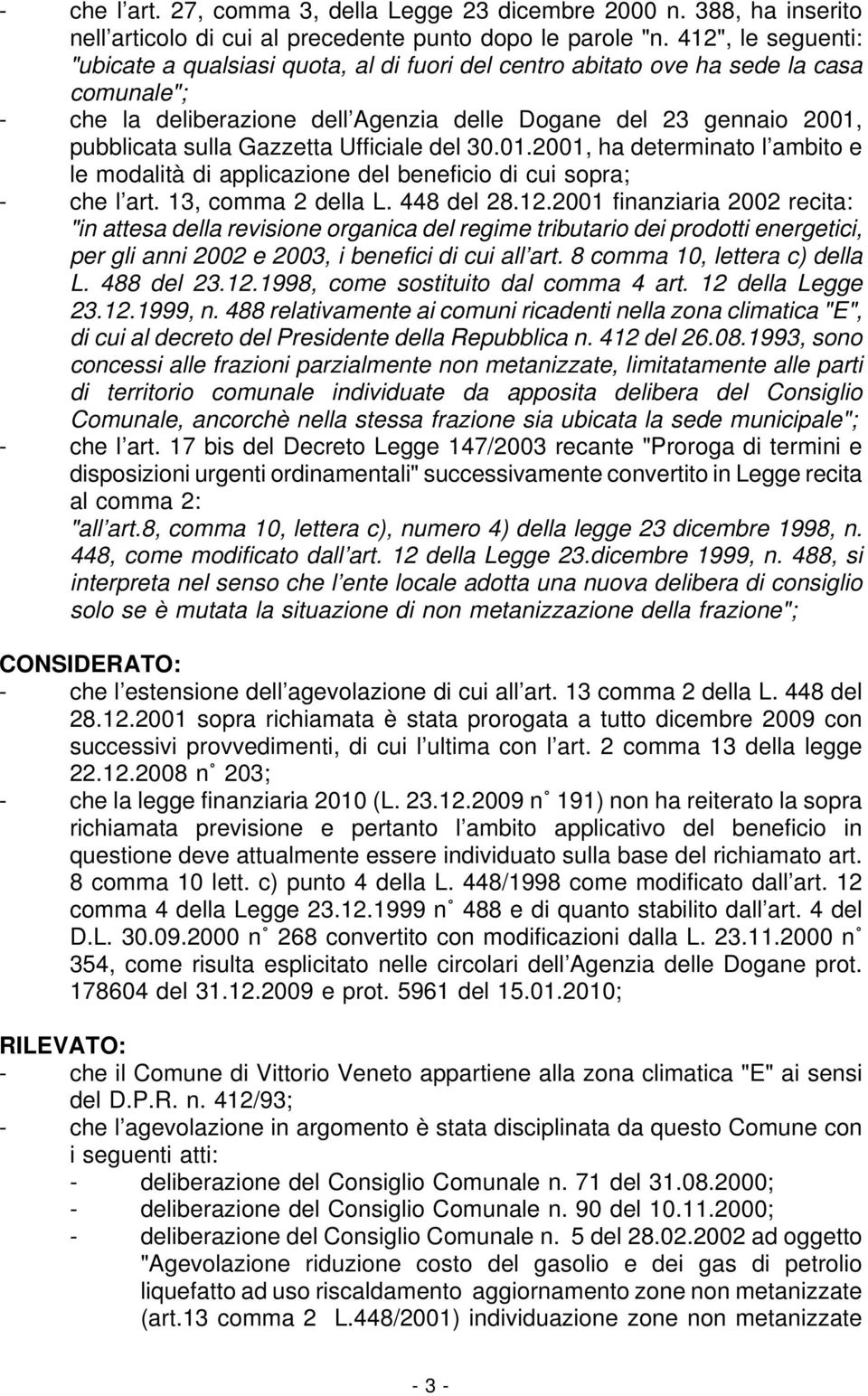 Gazzetta Ufficiale del 30.01.2001, ha determinato l ambito e le modalità di applicazione del beneficio di cui sopra; - che l art. 13, comma 2 della L. 448 del 28.12.