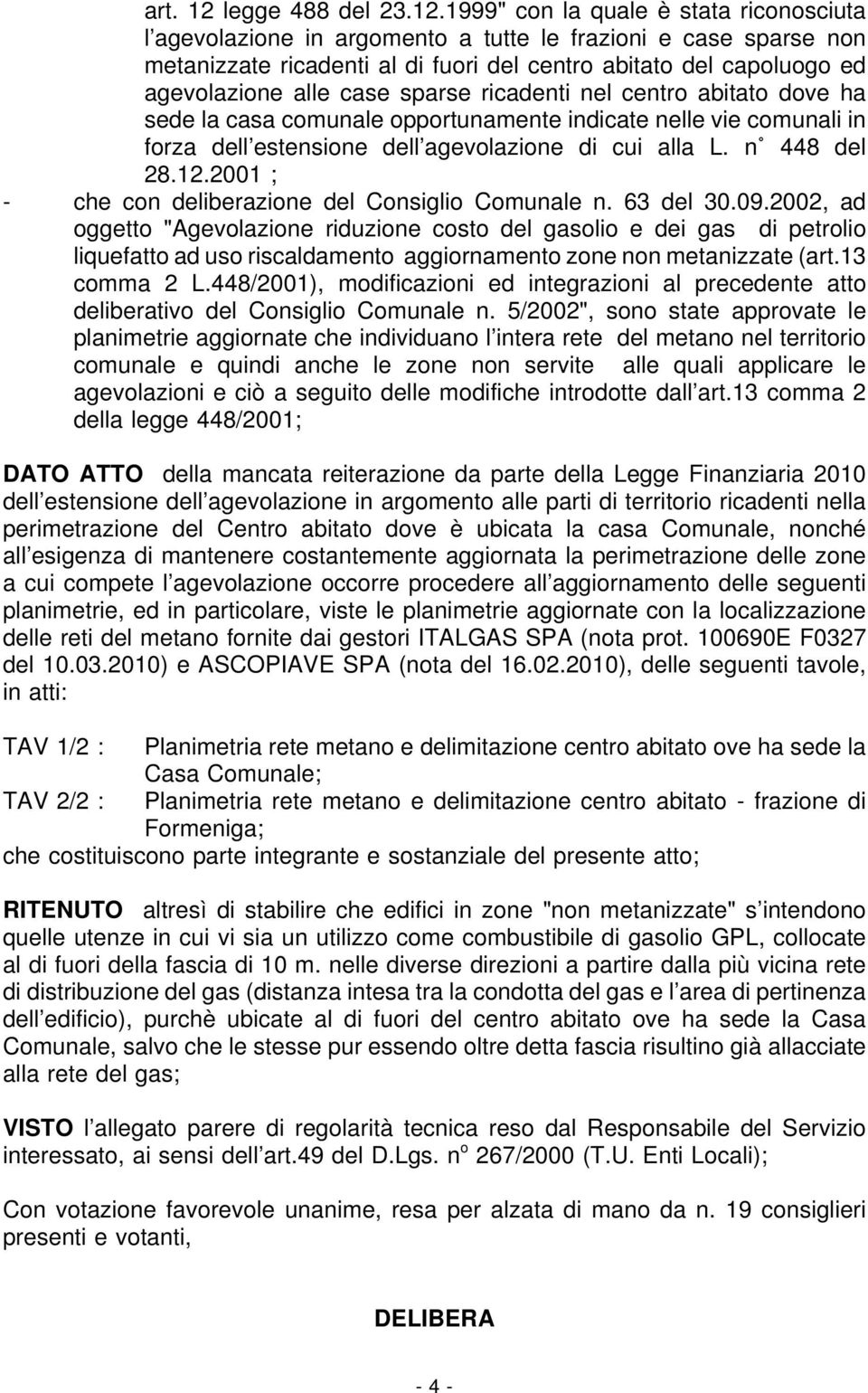 1999" con la quale è stata riconosciuta l agevolazione in argomento a tutte le frazioni e case sparse non metanizzate ricadenti al di fuori del centro abitato del capoluogo ed agevolazione alle case