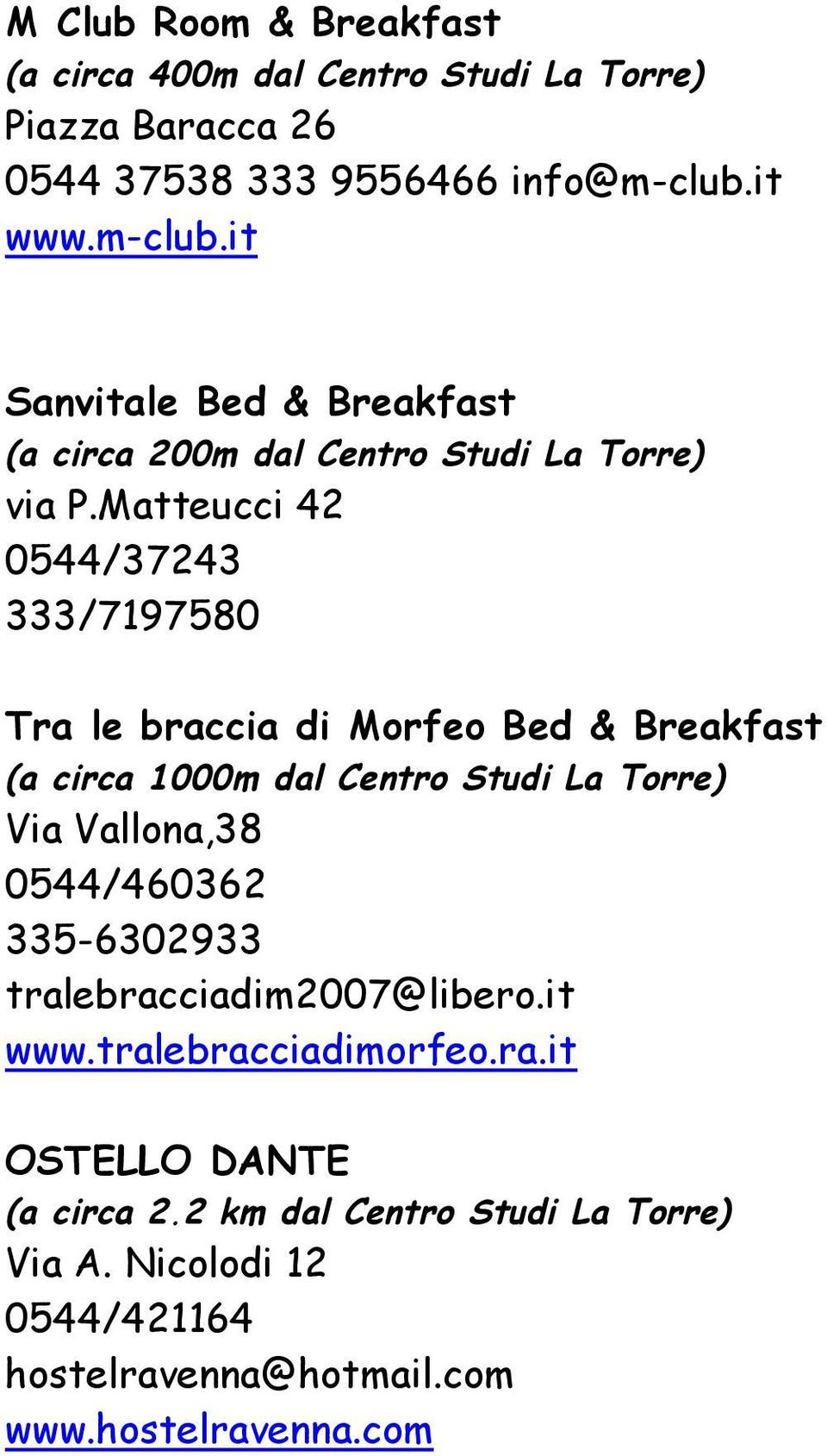 Matteucci 42 0544/37243 333/7197580 Tra le braccia di Morfeo Bed & Breakfast (a circa 1000m dal Centro Studi La Torre) Via Vallona,38