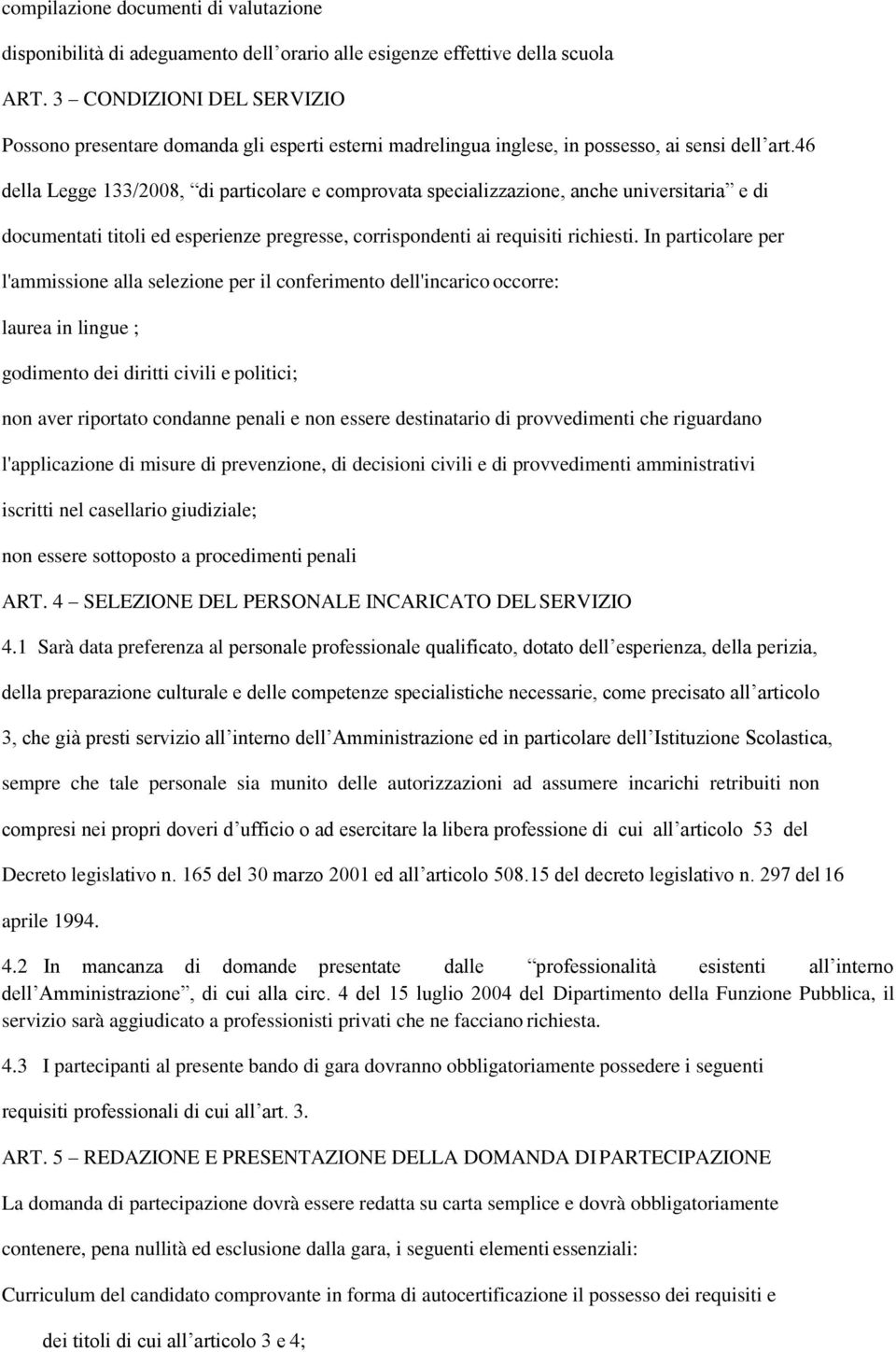 46 della Legge 133/2008, di particolare e comprovata specializzazione, anche universitaria e di documentati titoli ed esperienze pregresse, corrispondenti ai requisiti richiesti.