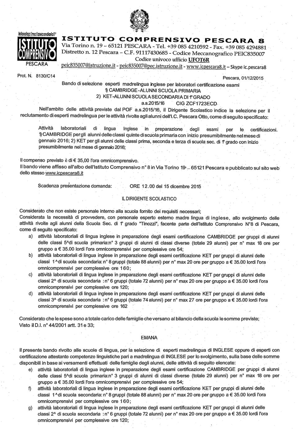 8130/C14 Pescara, 01/12/2015 Bando di selezione esperti madrelingua inglese per laboratori certificazione esami 1) CAMBRIDGE-ALUNNI SCUOLA PRIMARIA 2) KET-ALUNNISCUOLASECONDARIADI 1 GRADO a.s.2015/16 CIG ZCF1723ECD Nell'ambito delle attività previste dal POF a.