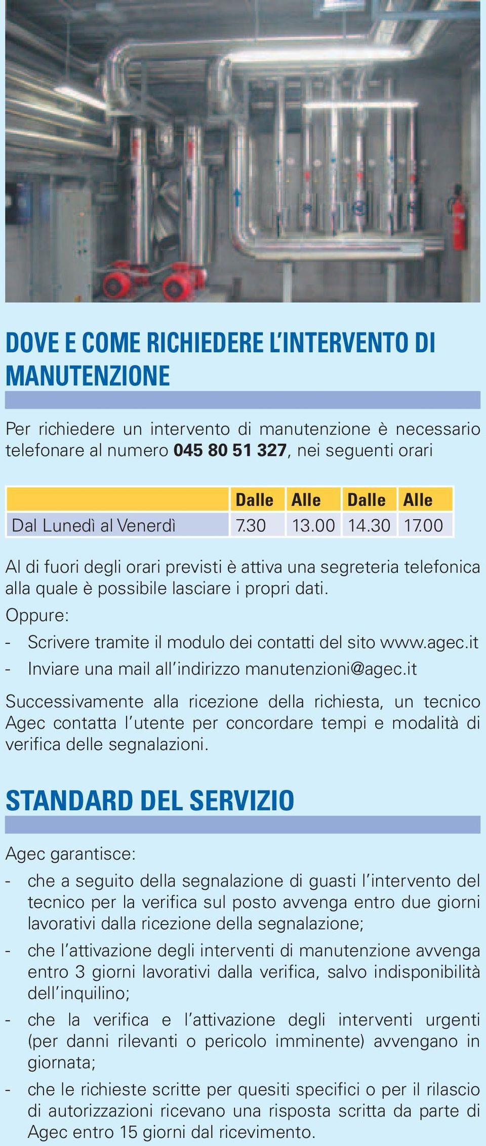 Oppure: Scrivere tramite il modulo dei contatti del sito www.agec.it Inviare una mail all indirizzo manutenzioni@agec.