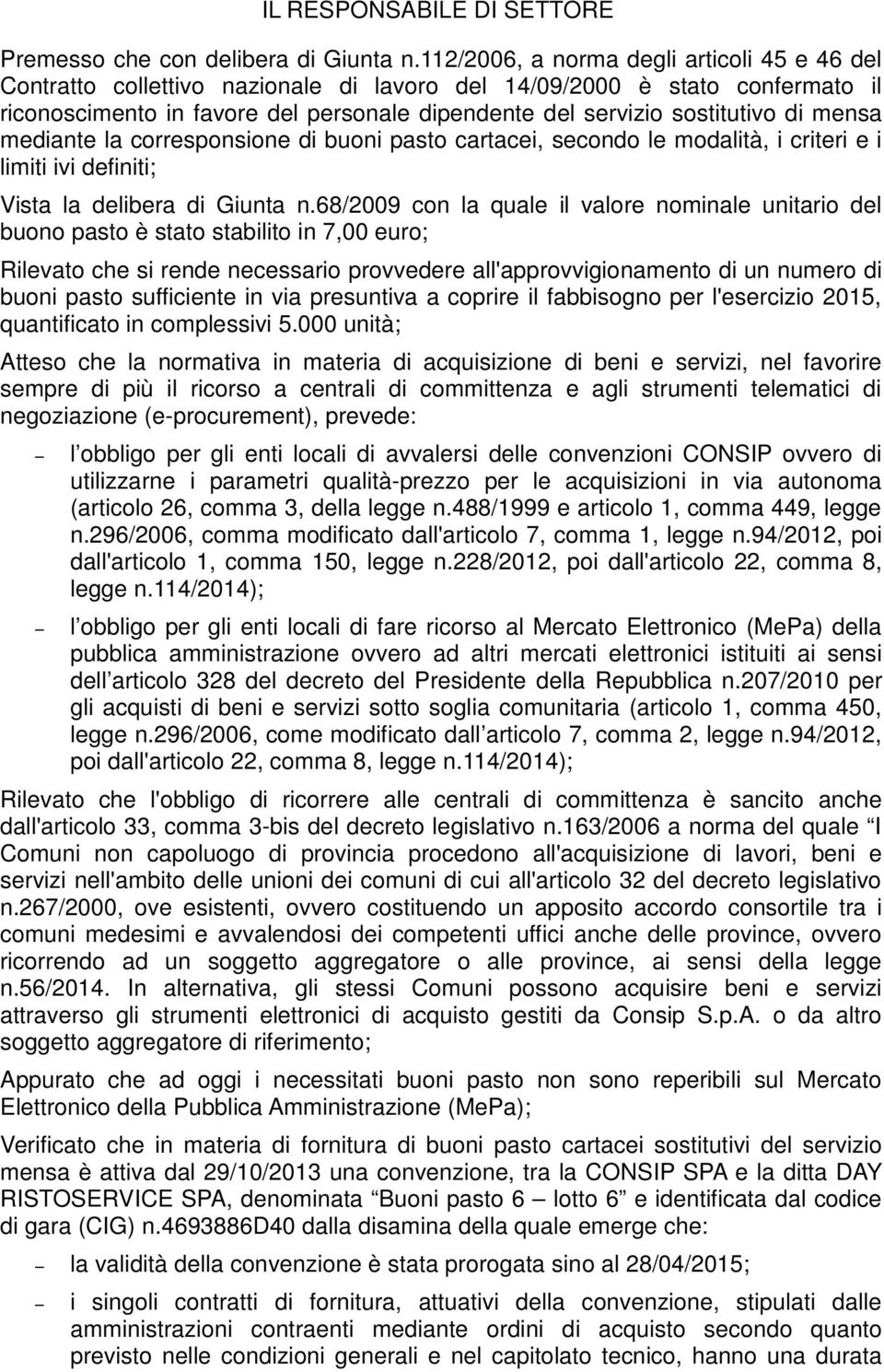 di mensa mediante la corresponsione di buoni pasto cartacei, secondo le modalità, i criteri e i limiti ivi definiti; Vista la delibera di Giunta n.