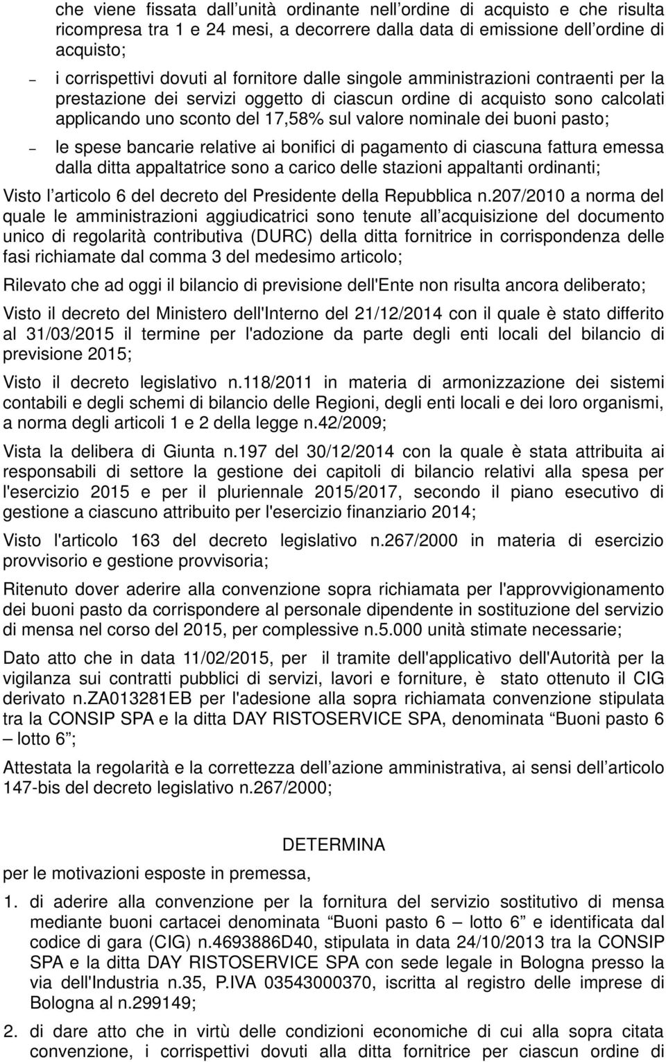 pasto; le spese bancarie relative ai bonifici di pagamento di ciascuna fattura emessa dalla ditta appaltatrice sono a carico delle stazioni appaltanti ordinanti; Visto l articolo 6 del decreto del