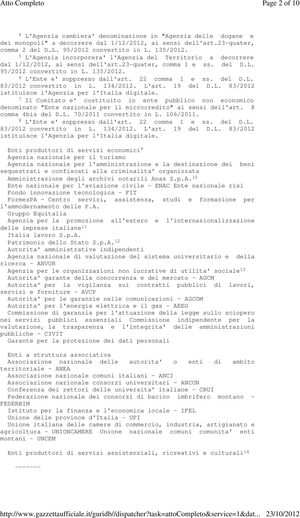 22 comma 1 e ss. del D.L. 83/2012 convertito in L. 134/2012. L'art. 19 del D.L. 83/2012 istituisce l'agenzia per l'italia digitale.