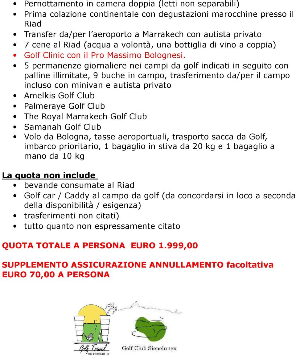 5 permanenze giornaliere nei campi da golf indicati in seguito con palline illimitate, 9 buche in campo, trasferimento da/per il campo incluso con minivan e autista privato Amelkis Golf Club