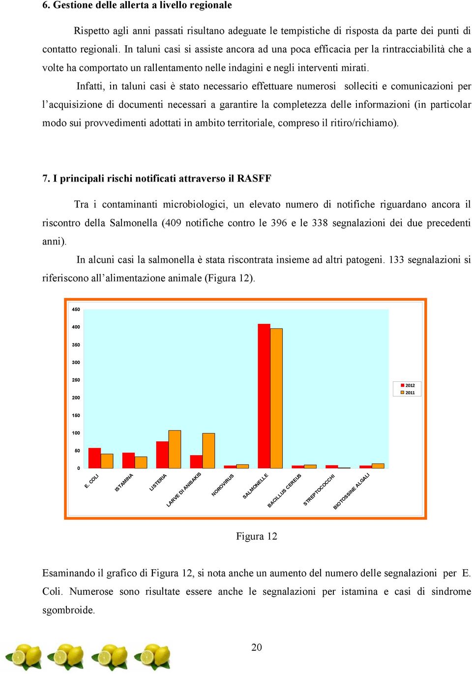 Infatti, in taluni casi è stato necessario effettuare numerosi solleciti e comunicazioni per l acquisizione di documenti necessari a garantire la completezza delle informazioni (in particolar modo