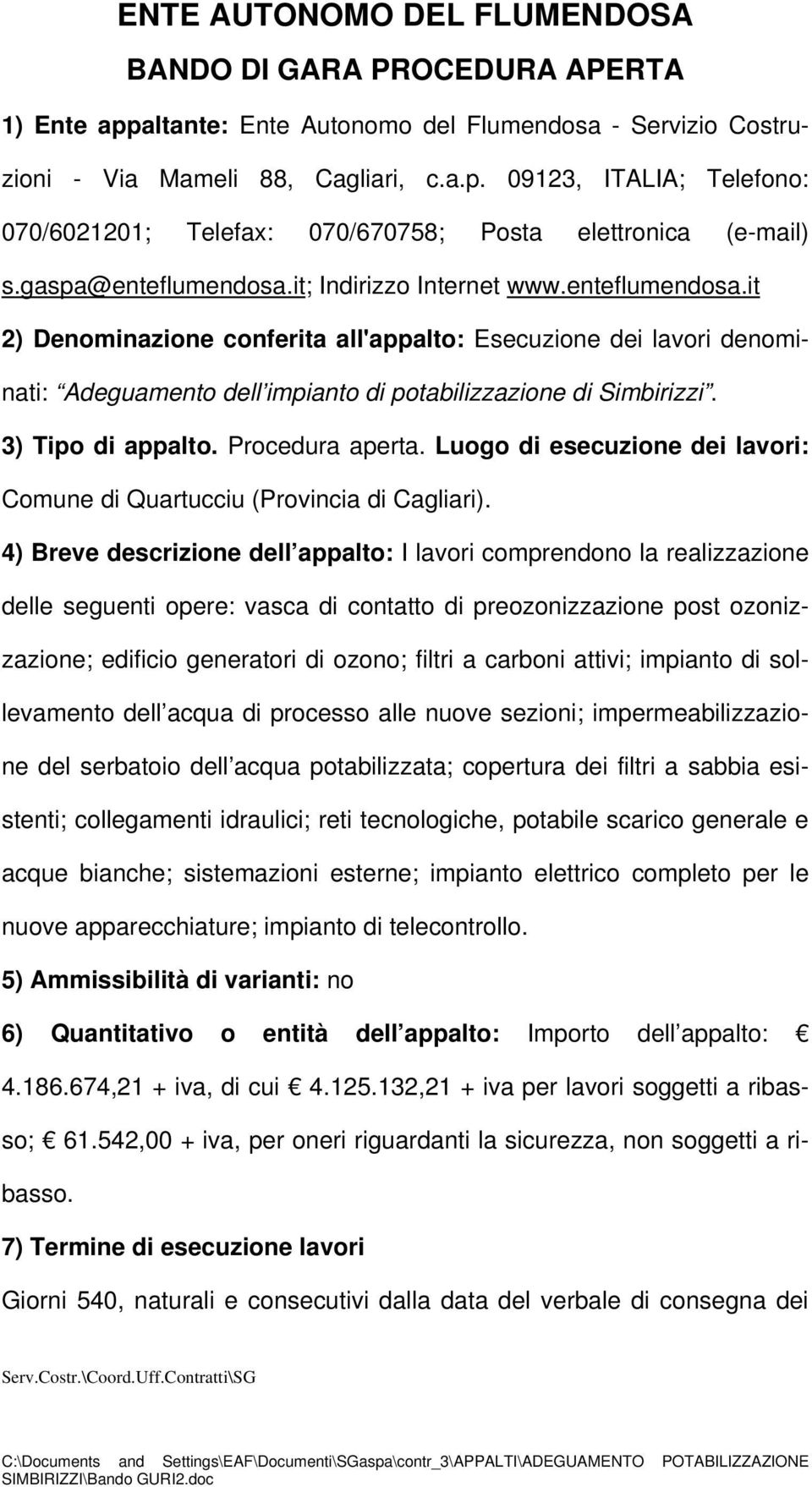 3) Tipo di appalto. Procedura aperta. Luogo di esecuzione dei lavori: Comune di Quartucciu (Provincia di Cagliari).