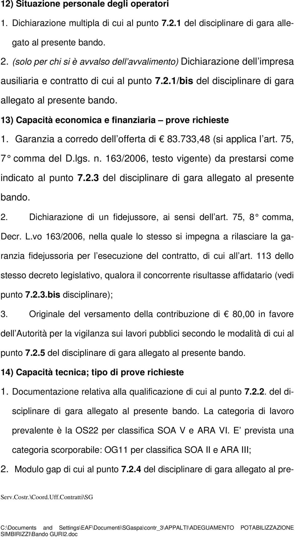 13) Capacità economica e finanziaria prove richieste 1. Garanzia a corredo dell offerta di 83.733,48 (si applica l art. 75, 7 comma del D.lgs. n.