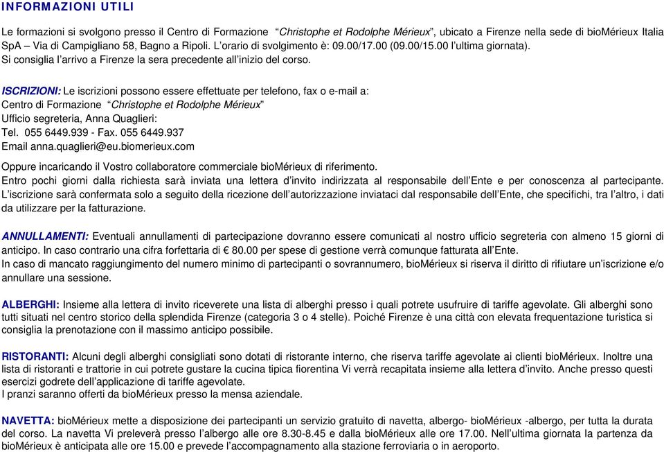 ISCRIZIONI: Le iscrizioni possono essere effettuate per telefono, fax o e-mail a: Centro di Formazione Christophe et Rodolphe Mérieux Ufficio segreteria, Anna Quaglieri: Tel. 055 6449.939 - Fax.