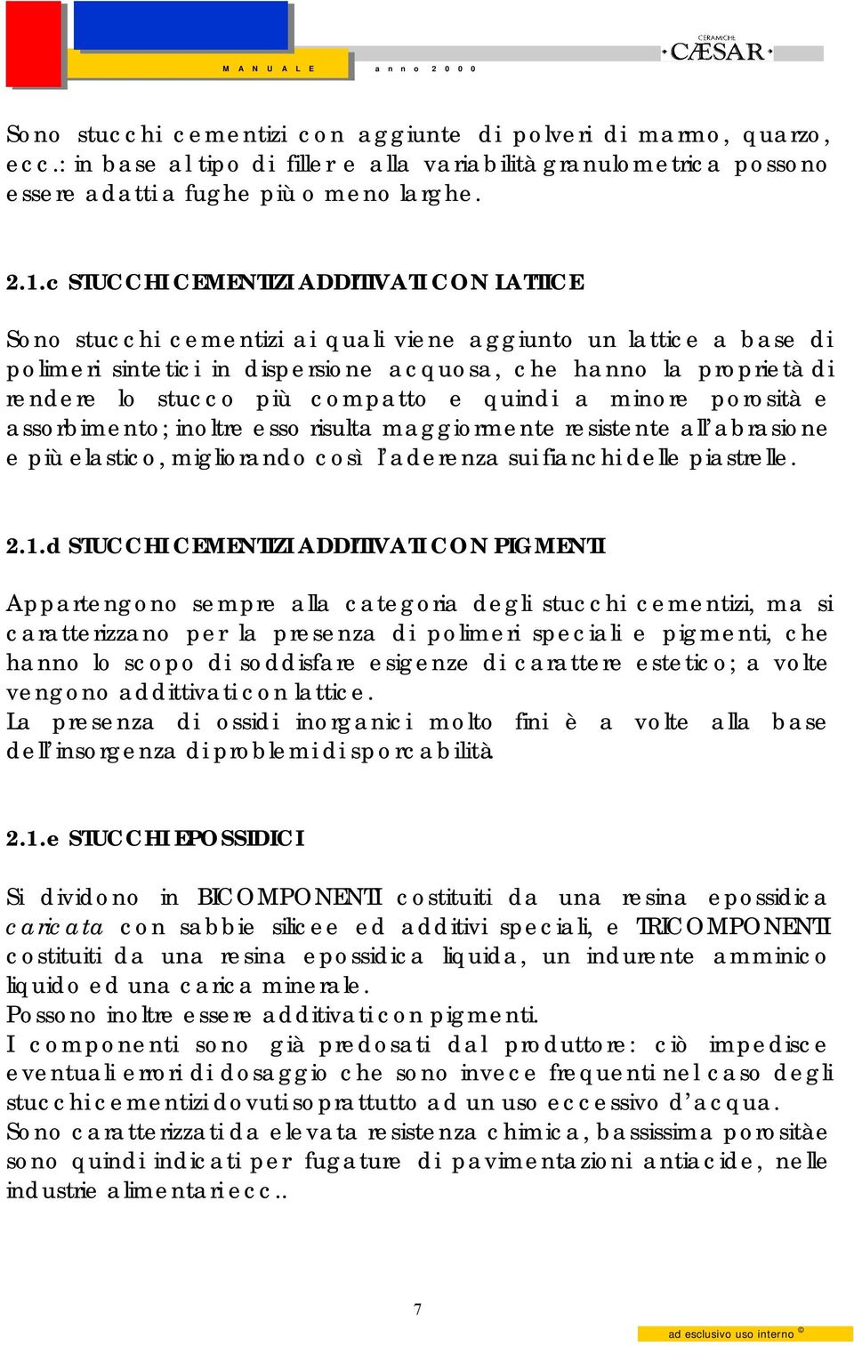 più compatto e quindi a minore porosità e assorbimento; inoltre esso risulta maggiormente resistente all abrasione e più elastico, migliorando così l aderenza sui fianchi delle piastrelle. 2.1.