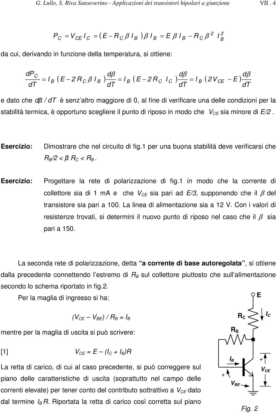 delle condizioni per la stabilità termica, è opportuno scegliere il punto di riposo in modo che sia minore di /2. sercizio: Dimostrare che nel circuito di fig.