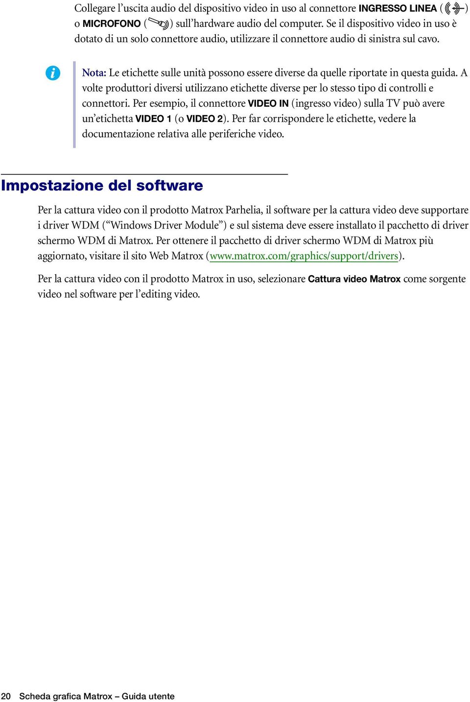 Nota: Le etichette sulle unità possono essere diverse da quelle riportate in questa guida. A volte produttori diversi utilizzano etichette diverse per lo stesso tipo di controlli e connettori.