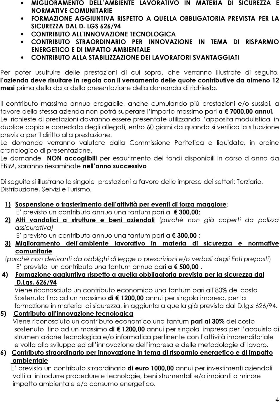 SVANTAGGIATI Per poter usufruire delle prestazioni di cui sopra, che verranno illustrate di seguito, l azienda deve risultare in regola con il versamento delle quote contributive da almeno 12 mesi