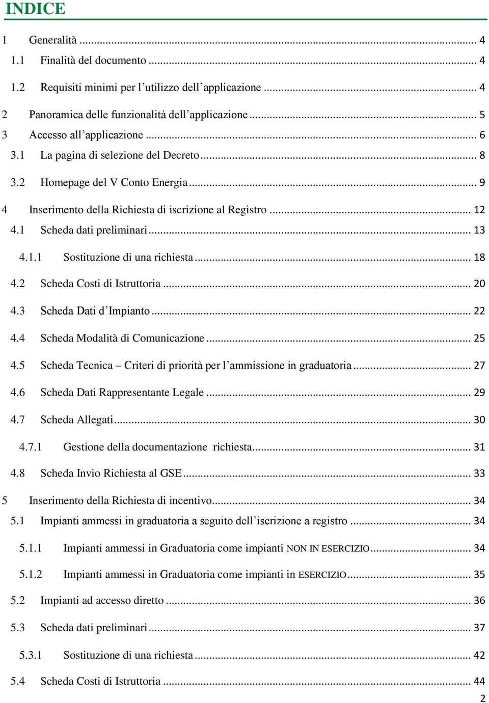 .. 18 4.2 Scheda Costi di Istruttoria... 20 4.3 Scheda Dati d Impianto... 22 4.4 Scheda Modalità di Comunicazione... 25 4.5 Scheda Tecnica Criteri di priorità per l ammissione in graduatoria... 27 4.