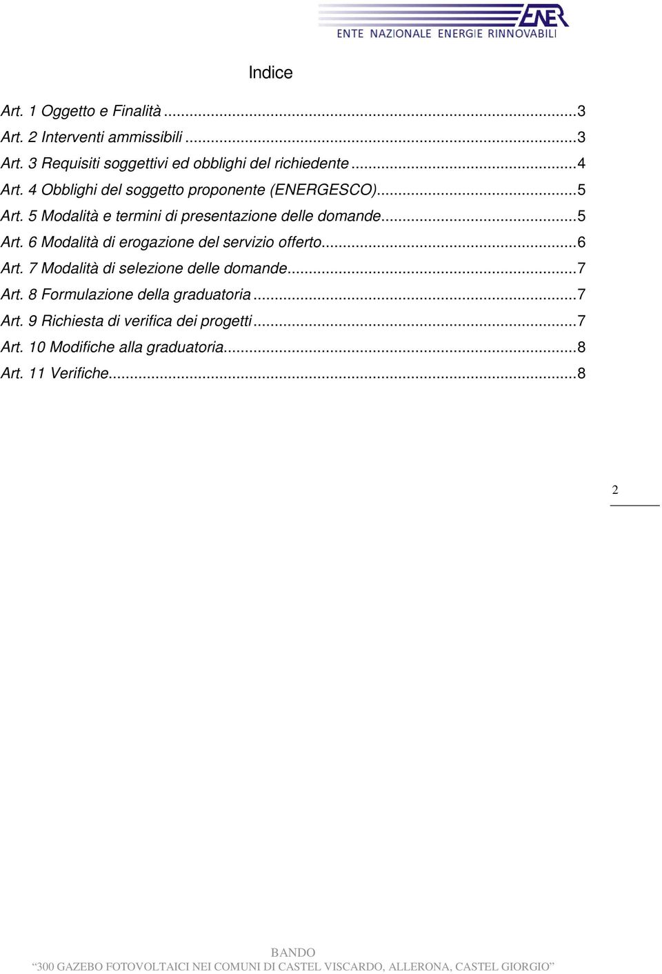 ..6 Art. 7 Modalità di selezione delle domande...7 Art. 8 Formulazione della graduatoria...7 Art. 9 Richiesta di verifica dei progetti.