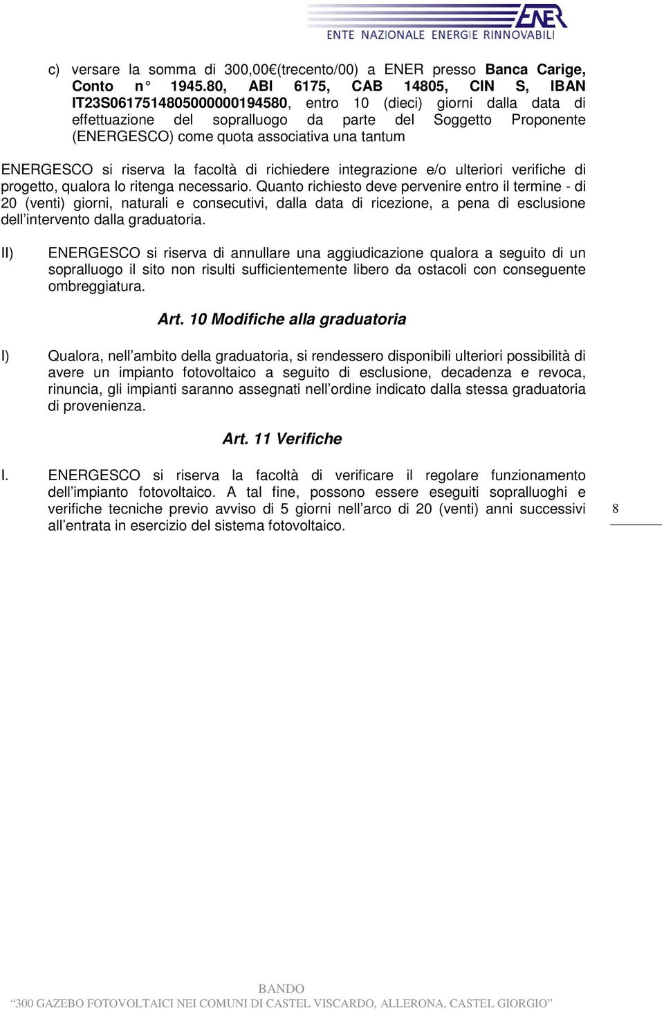 associativa una tantum ENERGESCO si riserva la facoltà di richiedere integrazione e/o ulteriori verifiche di progetto, qualora lo ritenga necessario.