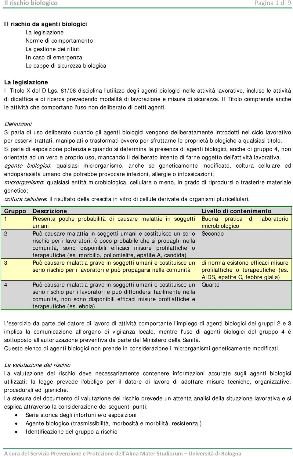 81/08 disciplina l'utilizzo degli agenti biologici nelle attività lavorative, incluse le attività di didattica e di ricerca prevedendo modalità di lavorazione e misure di sicurezza.