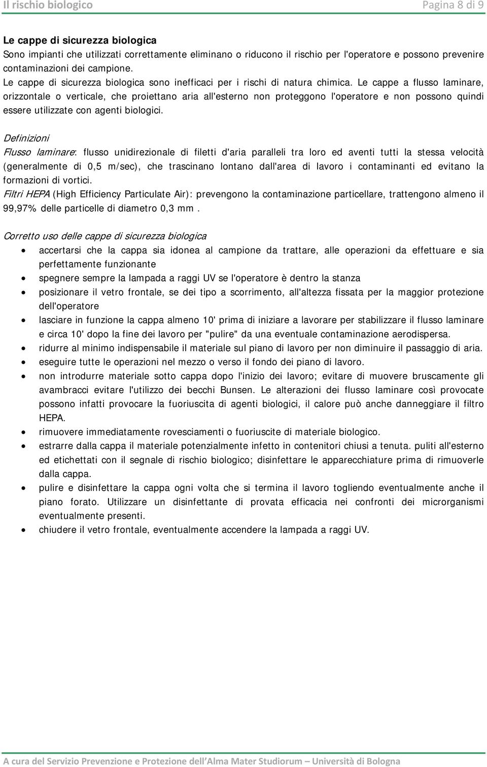 Le cappe a flusso laminare, orizzontale o verticale, che proiettano aria all'esterno non proteggono l'operatore e non possono quindi essere utilizzate con agenti biologici.