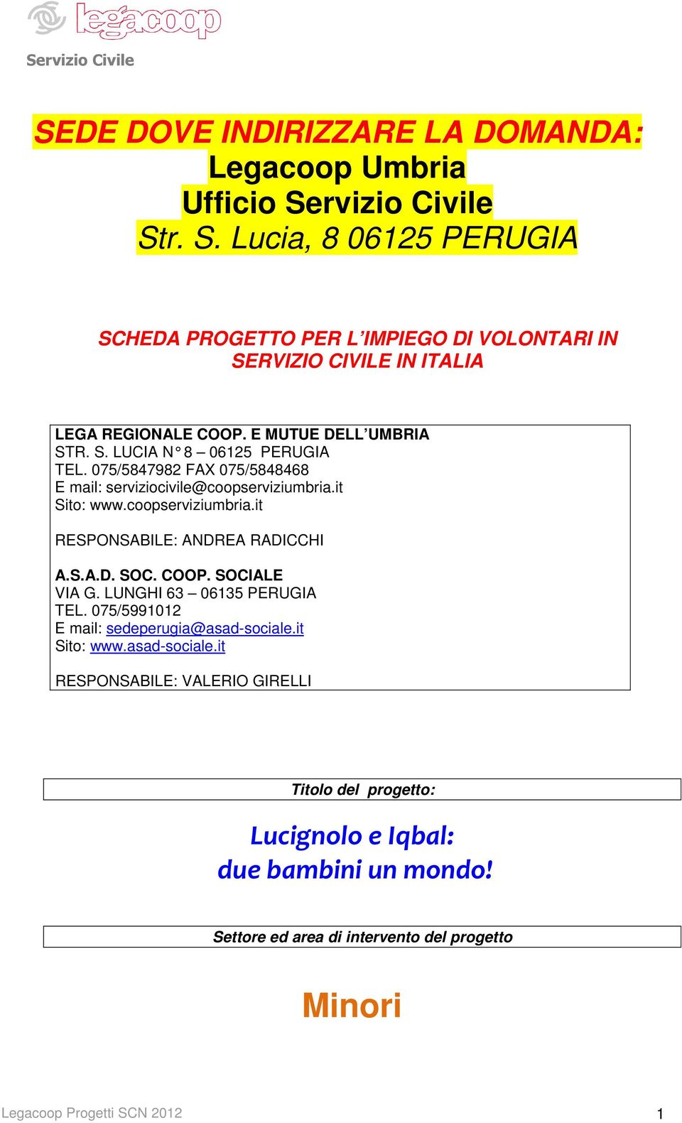 075/5847982 FAX 075/5848468 E mail: serviziocivile@coopserviziumbria.it Sito: www.coopserviziumbria.it RESPONSABILE: ANDREA RADICCHI A.S.A.D. SOC. COOP. SOCIALE VIA G.