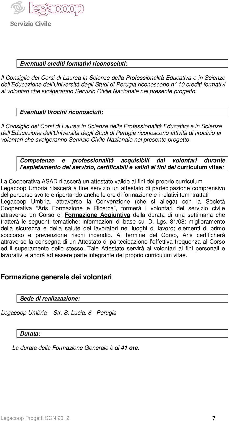 Eventuali tirocini riconosciuti: Il Consiglio dei Corsi di Laurea in Scienze della Professionalità Educativa e in Scienze dell Educazione dell Università degli Studi di Perugia riconoscono attività